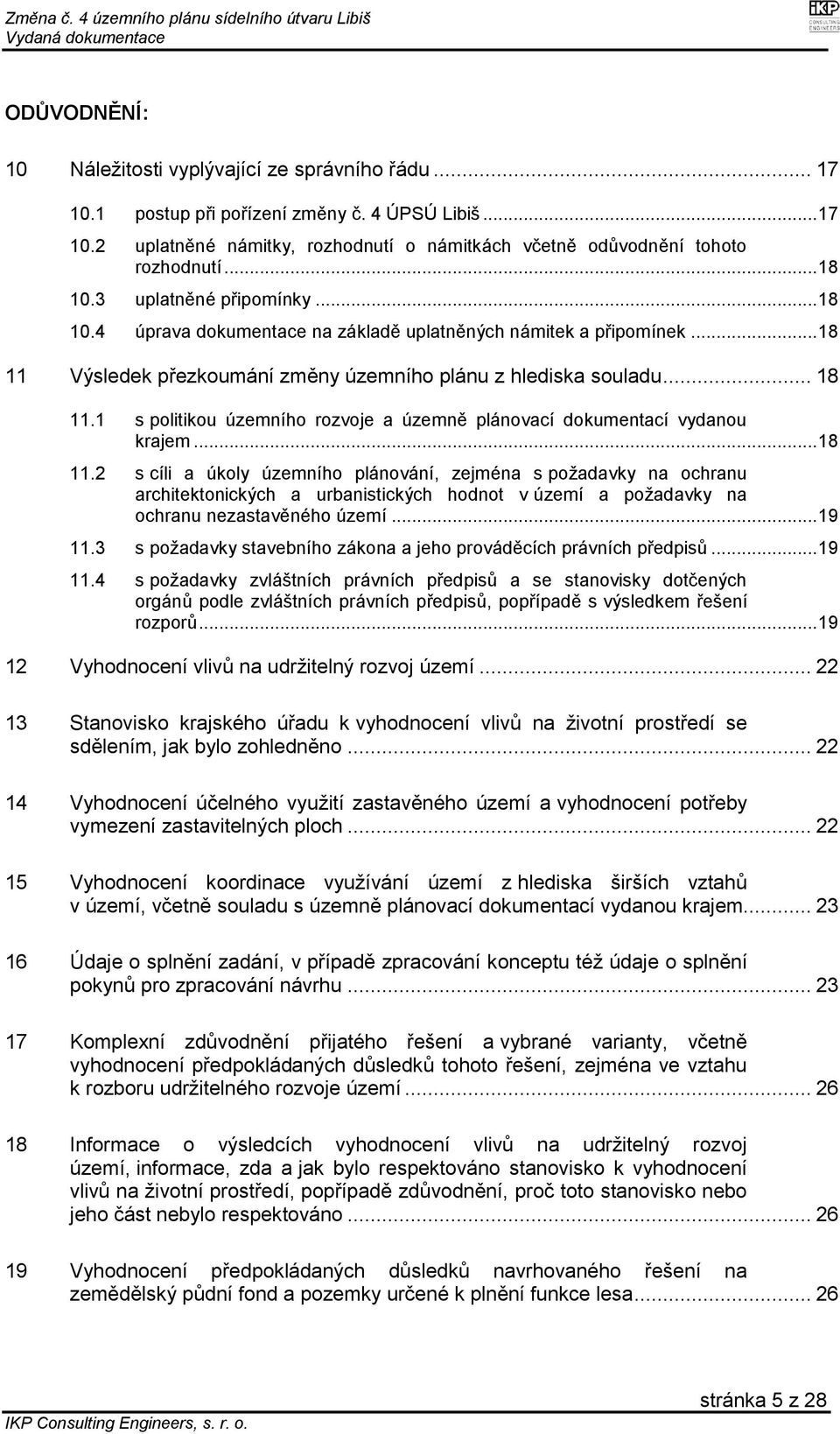 .. 18 11.2 s cíli a úkoly územního plánování, zejména s požadavky na ochranu architektonických a urbanistických hodnot v území a požadavky na ochranu nezastavěného území... 19 11.