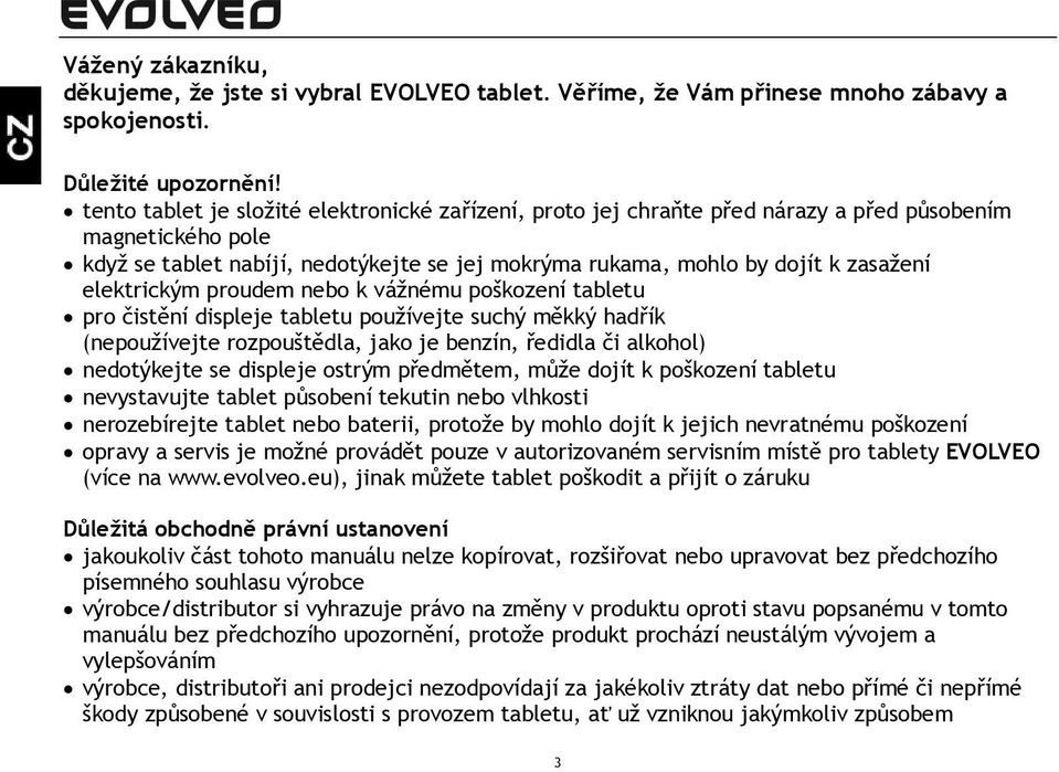 elektrickým proudem nebo k vážnému poškození tabletu pro čistění displeje tabletu používejte suchý měkký hadřík (nepoužívejte rozpouštědla, jako je benzín, ředidla či alkohol) nedotýkejte se displeje