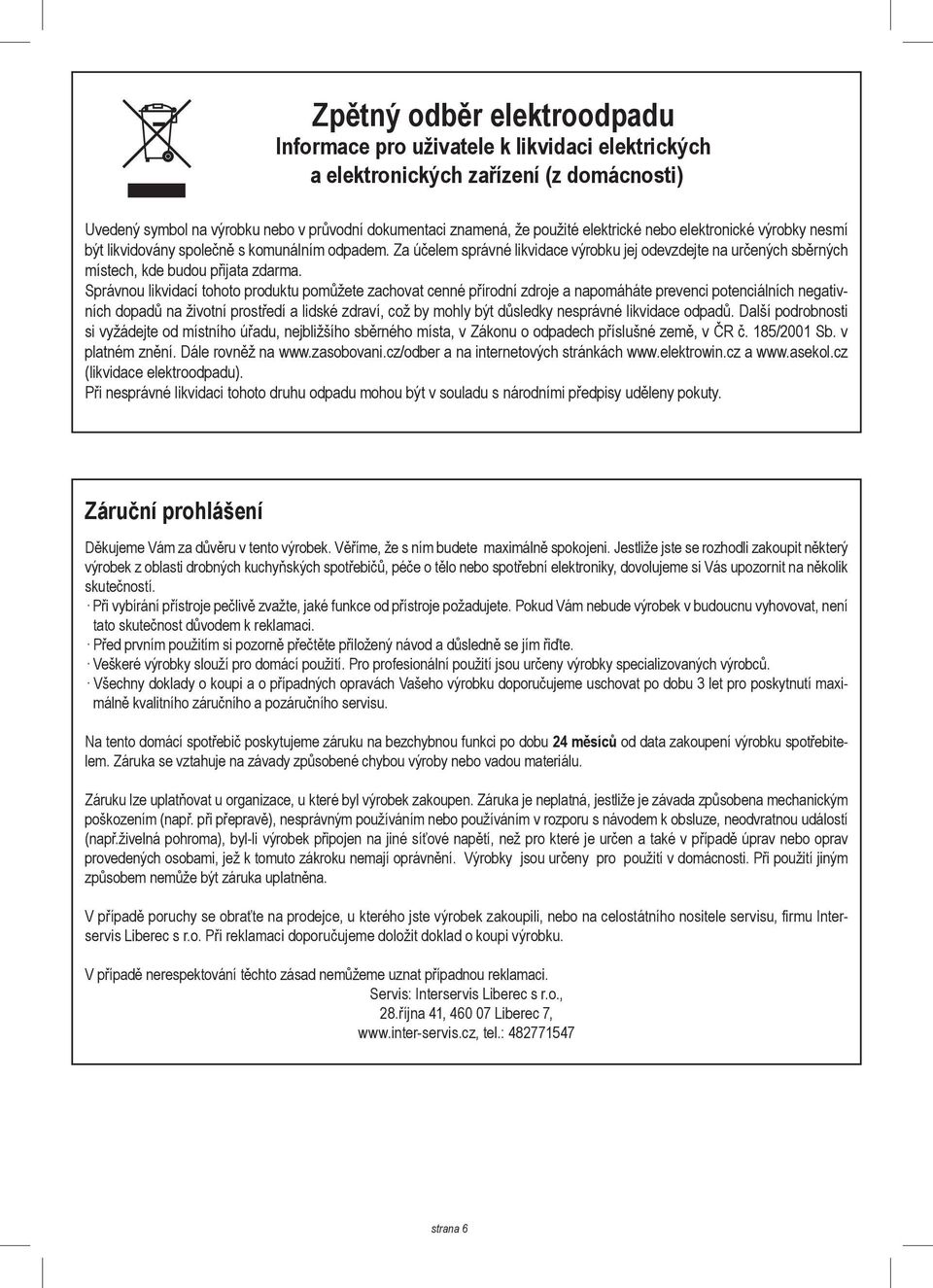 Správnou likvidací tohoto produktu pomůžete zachovat cenné přírodní zdroje a napomáháte prevenci potenciálních negativních dopadů na životní prostředí a lidské zdraví, což by mohly být důsledky