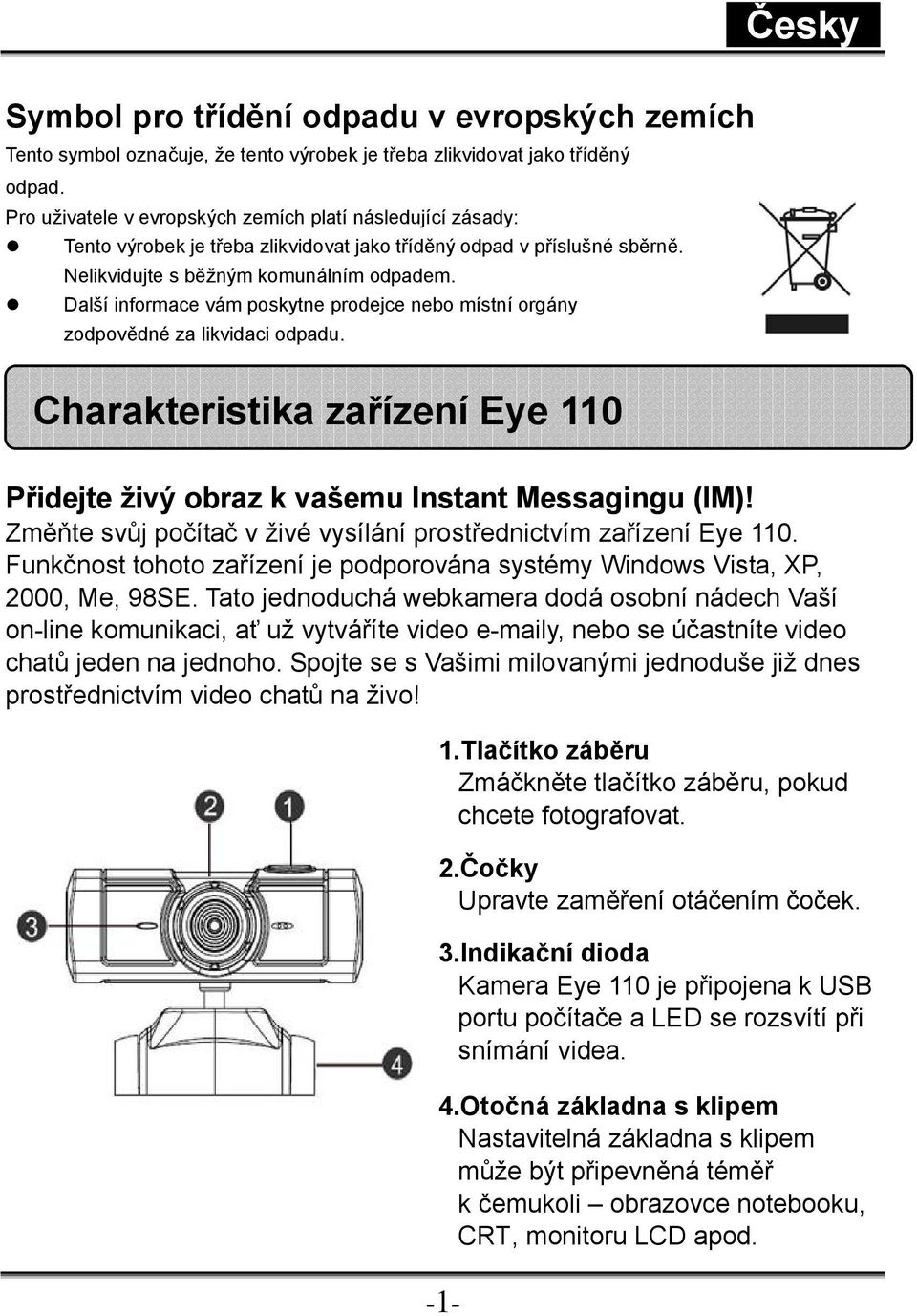 Další informace vám poskytne prodejce nebo místní orgány zodpovědné za likvidaci odpadu. Charakteristika zařízení Eye 110 Přidejte živý obraz k vašemu Instant Messagingu (IM)!