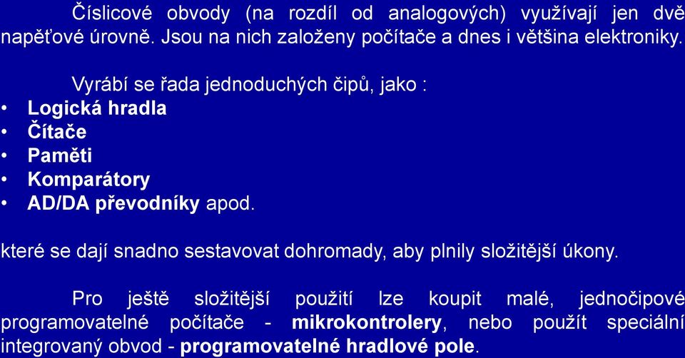 Vyrábí se řada jednoduchých čipů, jako : Logická hradla Čítače Paměti Komparátory AD/DA převodníky apod.