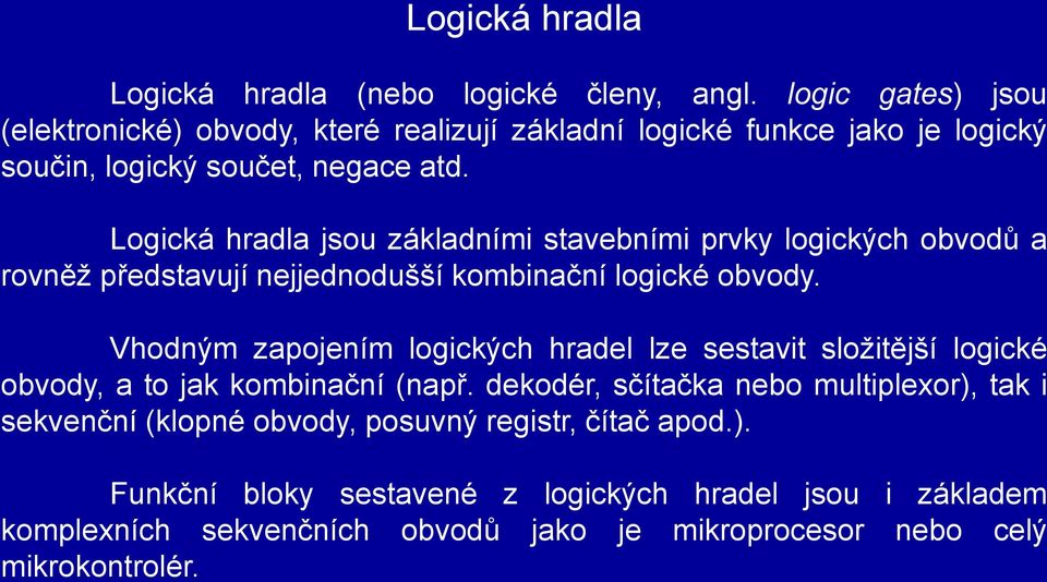 Logická hradla jsou základními stavebními prvky logických obvodů a rovněž představují nejjednodušší kombinační logické obvody.