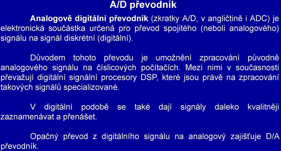 Důvodem tohoto převodu je umožnění zpracování původně analogového signálu na číslicových počítačích.