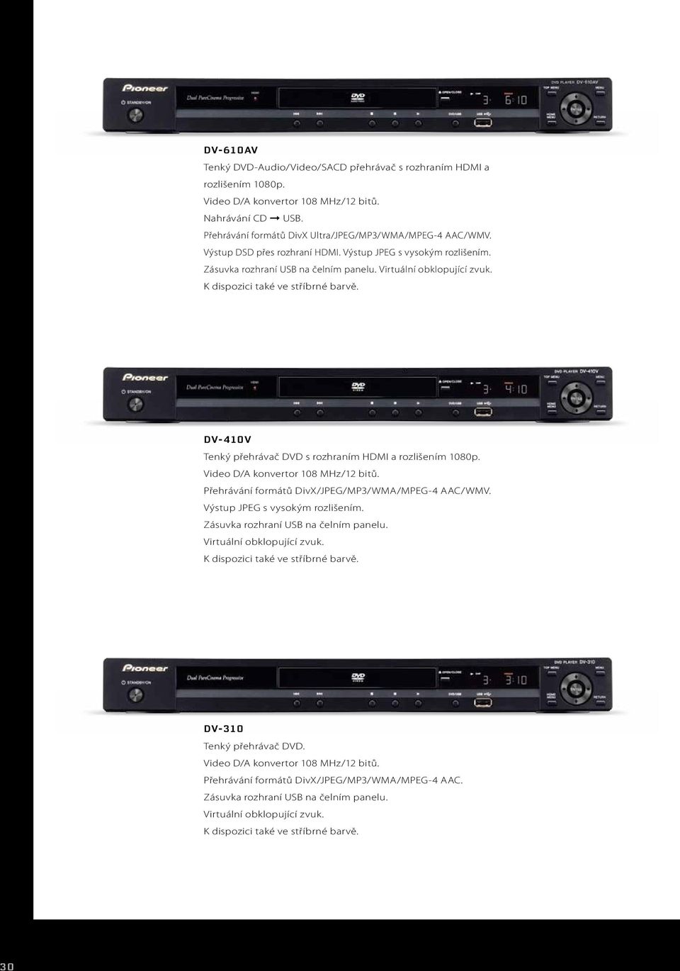 DV-410V Tenký přehrávač DVD s rozhraním HDMI a rozlišením 1080p. Video D/A konvertor 108 MHz/12 bitů. Přehrávání formátů DivX/JPEG/MP3/WMA/MPEG-4 AAC/WMV. Výstup JPEG s vysokým rozlišením.