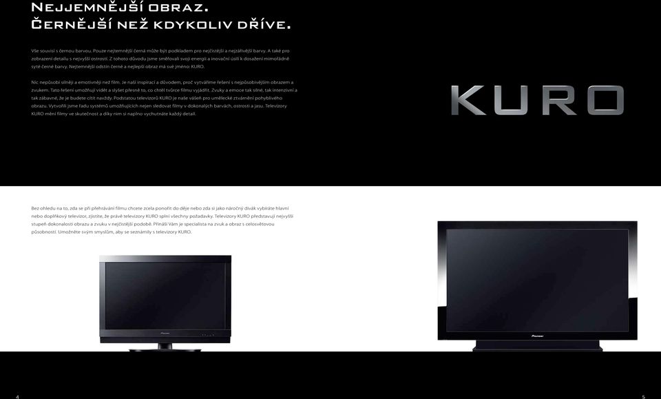 Nejtemnější odstín černé a nejlepší obraz má své jméno: KURO. Nic nepůsobí silněji a emotivněji než film. Je naší inspirací a důvodem, proč vytváříme řešení s nejpůsobivějším obrazem a zvukem.