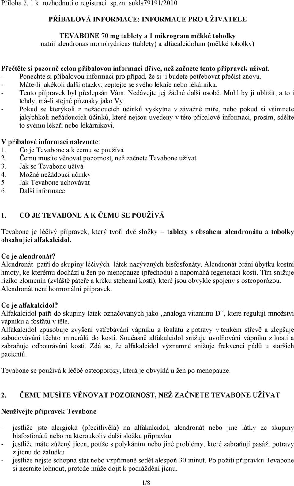 pozorně celou příbalovou informaci dříve, než začnete tento přípravek užívat. - Ponechte si příbalovou informaci pro případ, že si ji budete potřebovat přečíst znovu.