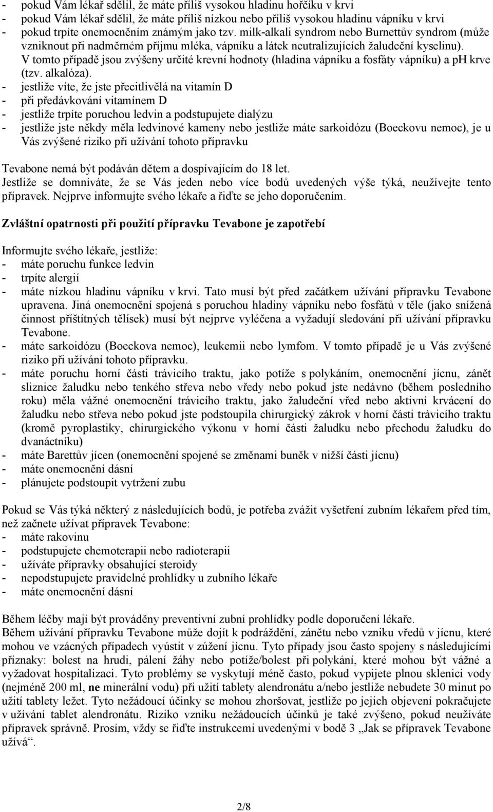 V tomto případě jsou zvýšeny určité krevní hodnoty (hladina vápníku a fosfáty vápníku) a ph krve (tzv. alkalóza).