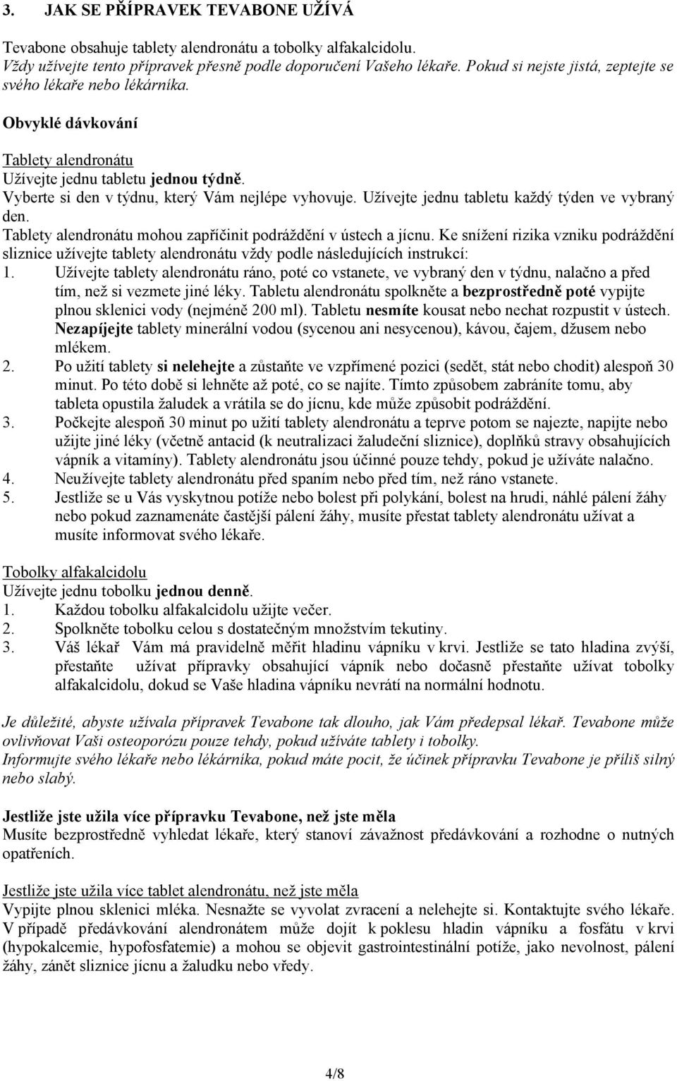 Užívejte jednu tabletu každý týden ve vybraný den. Tablety alendronátu mohou zapříčinit podráždění v ústech a jícnu.