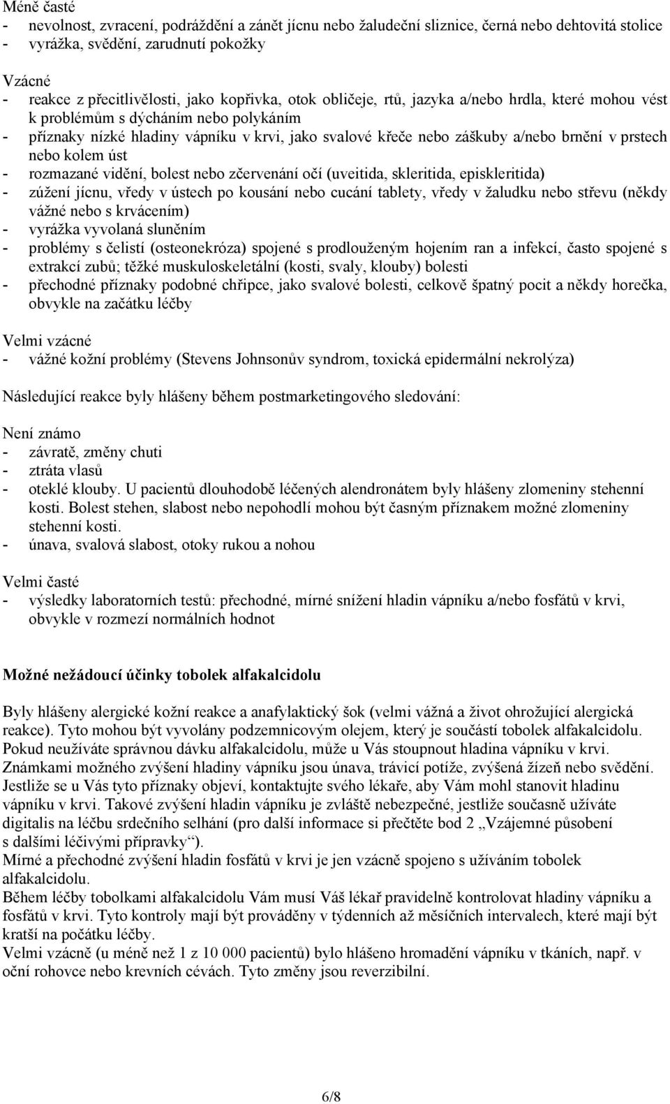 prstech nebo kolem úst - rozmazané vidění, bolest nebo zčervenání očí (uveitida, skleritida, episkleritida) - zúžení jícnu, vředy v ústech po kousání nebo cucání tablety, vředy v žaludku nebo střevu