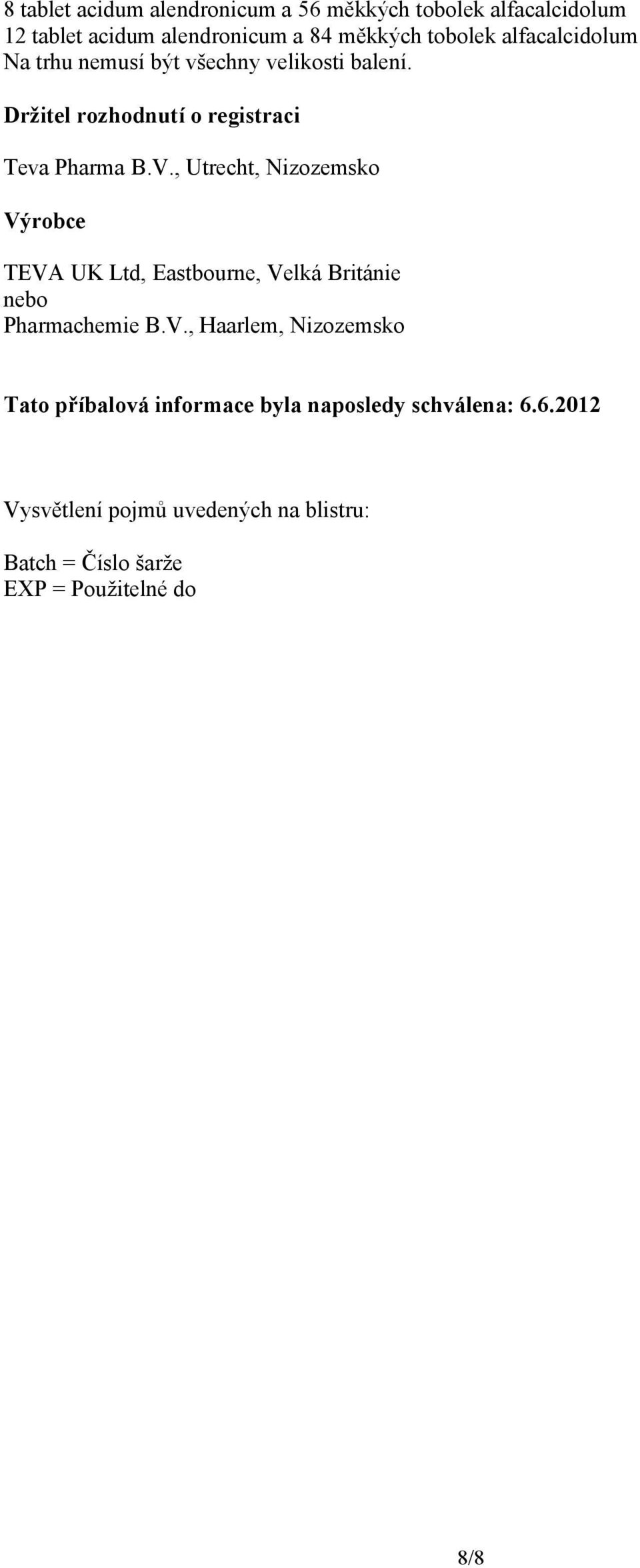 , Utrecht, Nizozemsko Výrobce TEVA UK Ltd, Eastbourne, Velká Británie nebo Pharmachemie B.V., Haarlem, Nizozemsko Tato příbalová informace byla naposledy schválena: 6.