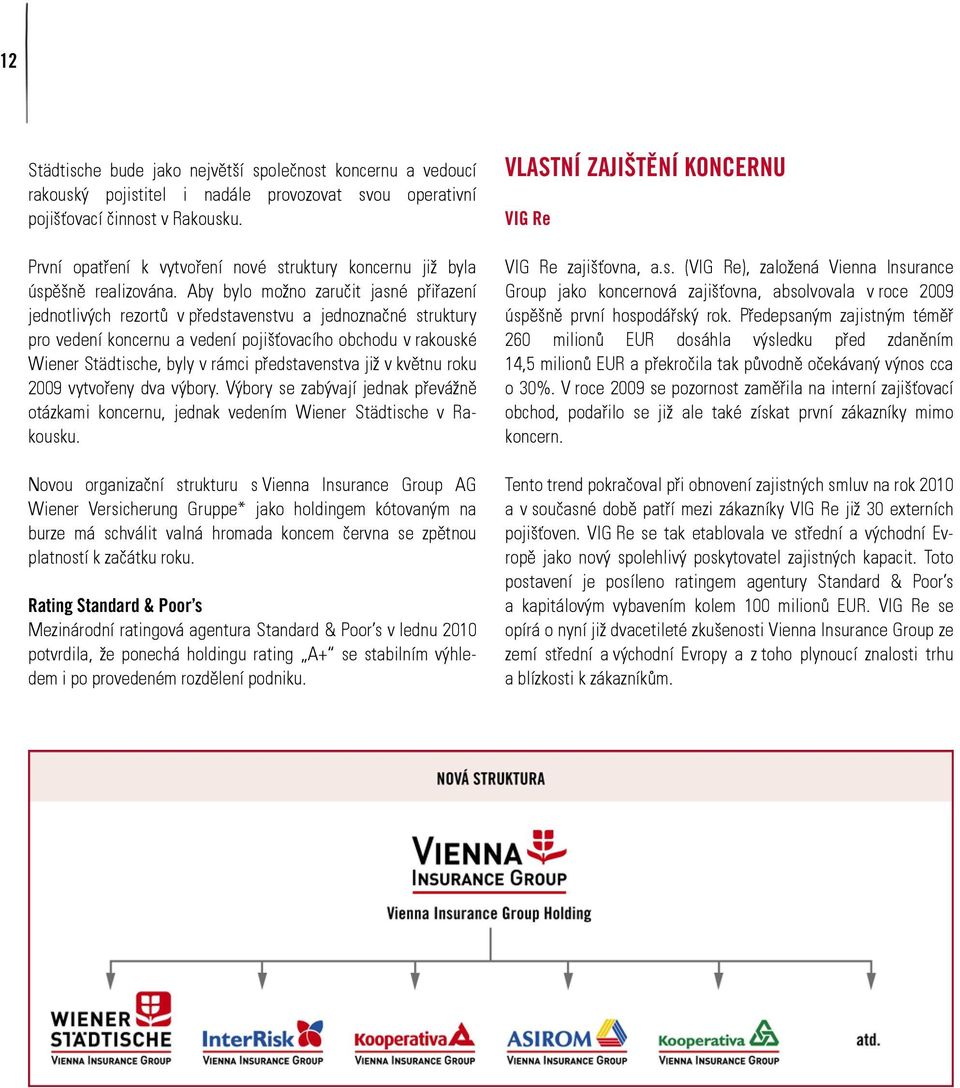 Aby bylo možno zaručit jasné přiřazení jednotlivých rezortů v představenstvu a jednoznačné struktury pro vedení koncernu a vedení pojišťovacího obchodu v rakouské Wiener Städtische, byly v rámci