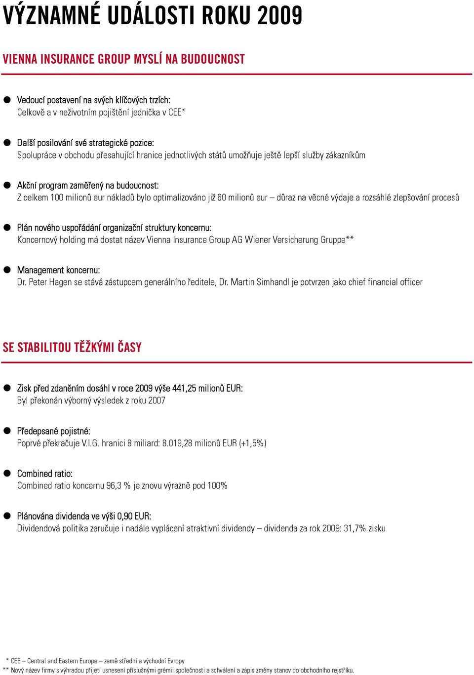 již 60 milionů eur důraz na věcné výdaje a rozsáhlé zlepšování procesů Plán nového uspořádání organizační struktury koncernu: Koncernový holding má dostat název Vienna Insurance Group AG Wiener