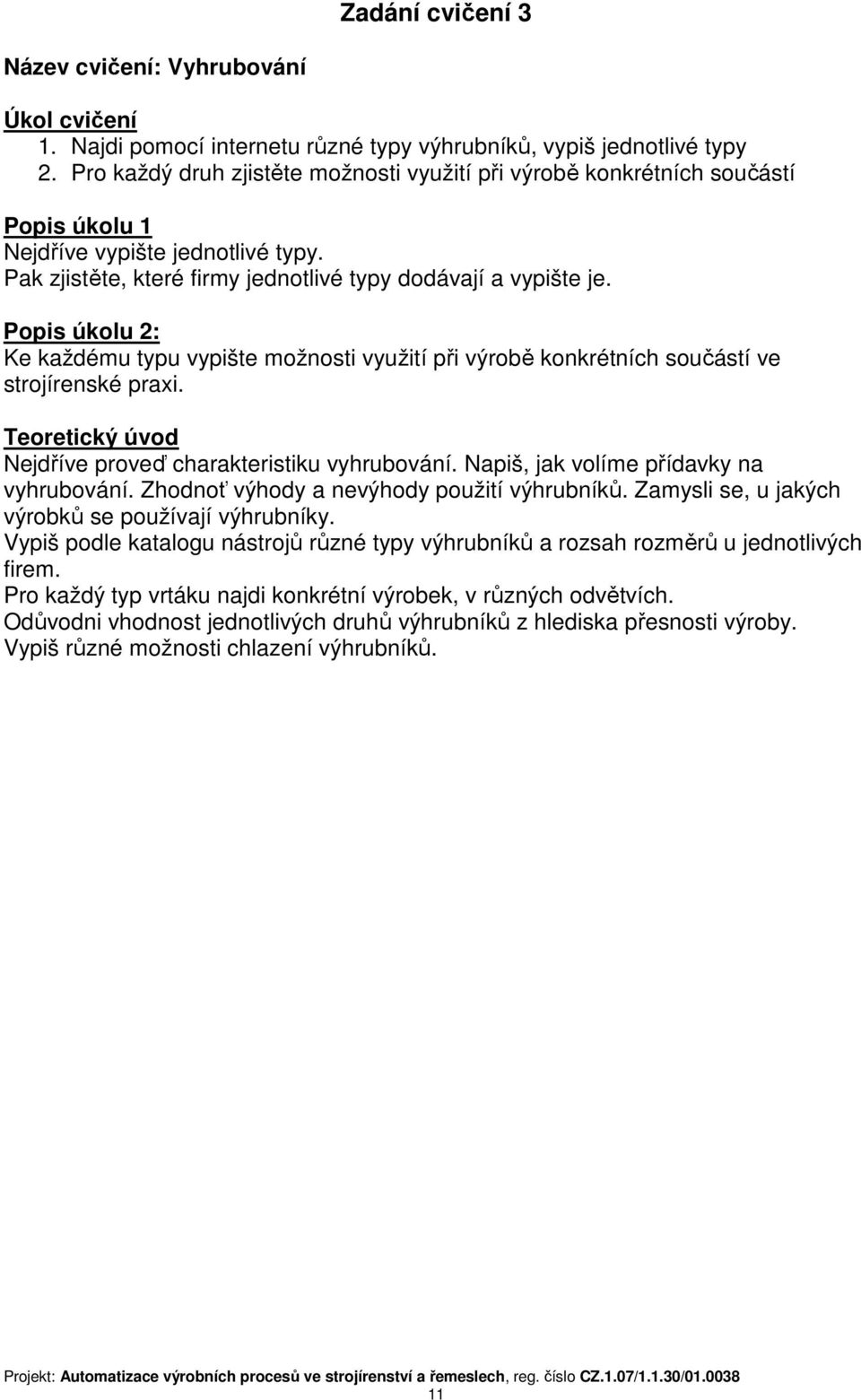 Popis úkolu 2: Ke každému typu vypište možnosti využití při výrobě konkrétních součástí ve strojírenské praxi. Teoretický úvod Nejdříve proveď charakteristiku vyhrubování.