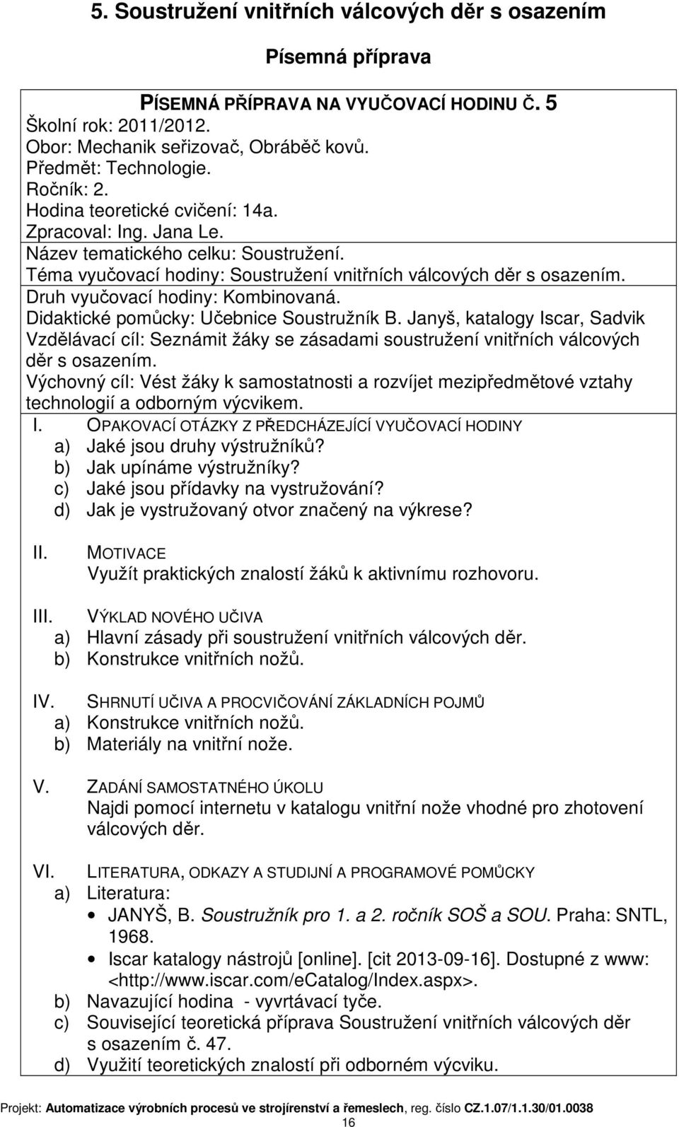 Janyš, katalogy Iscar, Sadvik Vzdělávací cíl: Seznámit žáky se zásadami soustružení vnitřních válcových děr s osazením. technologií a odborným výcvikem. a) Jaké jsou druhy výstružníků?