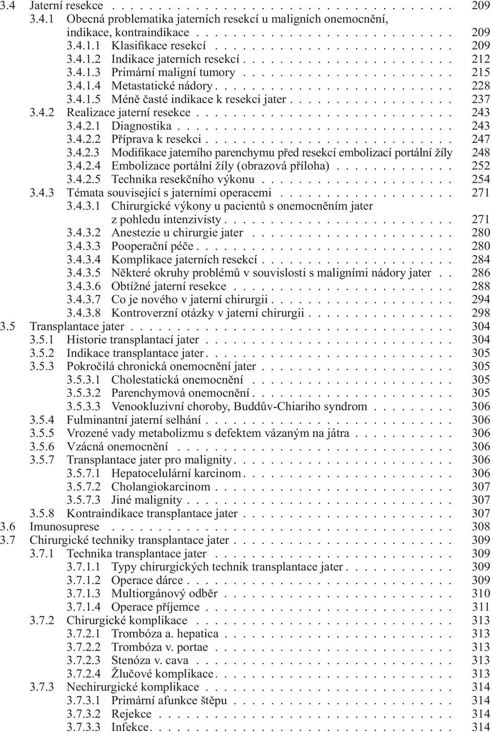 4.1.5 Méně časté indikace k resekci jater.................. 237 3.4.2 Realizace jaterní resekce............................ 243 3.4.2.1 Diagnostika.............................. 243 3.4.2.2 Příprava k resekci.