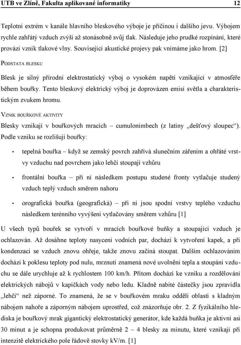 [2] PODSTATA BLESKU Blesk je silný přírodní elektrostatický výboj o vysokém napětí vznikající v atmosféře během bouřky.
