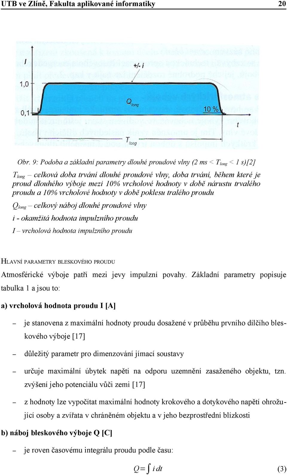 hodnoty v době nárustu trvalého proudu a 10% vrcholové hodnoty v době poklesu tralého proudu Qlong celkový náboj dlouhé proudové vlny i - okamžitá hodnota impulzního proudu I vrcholová hodnota