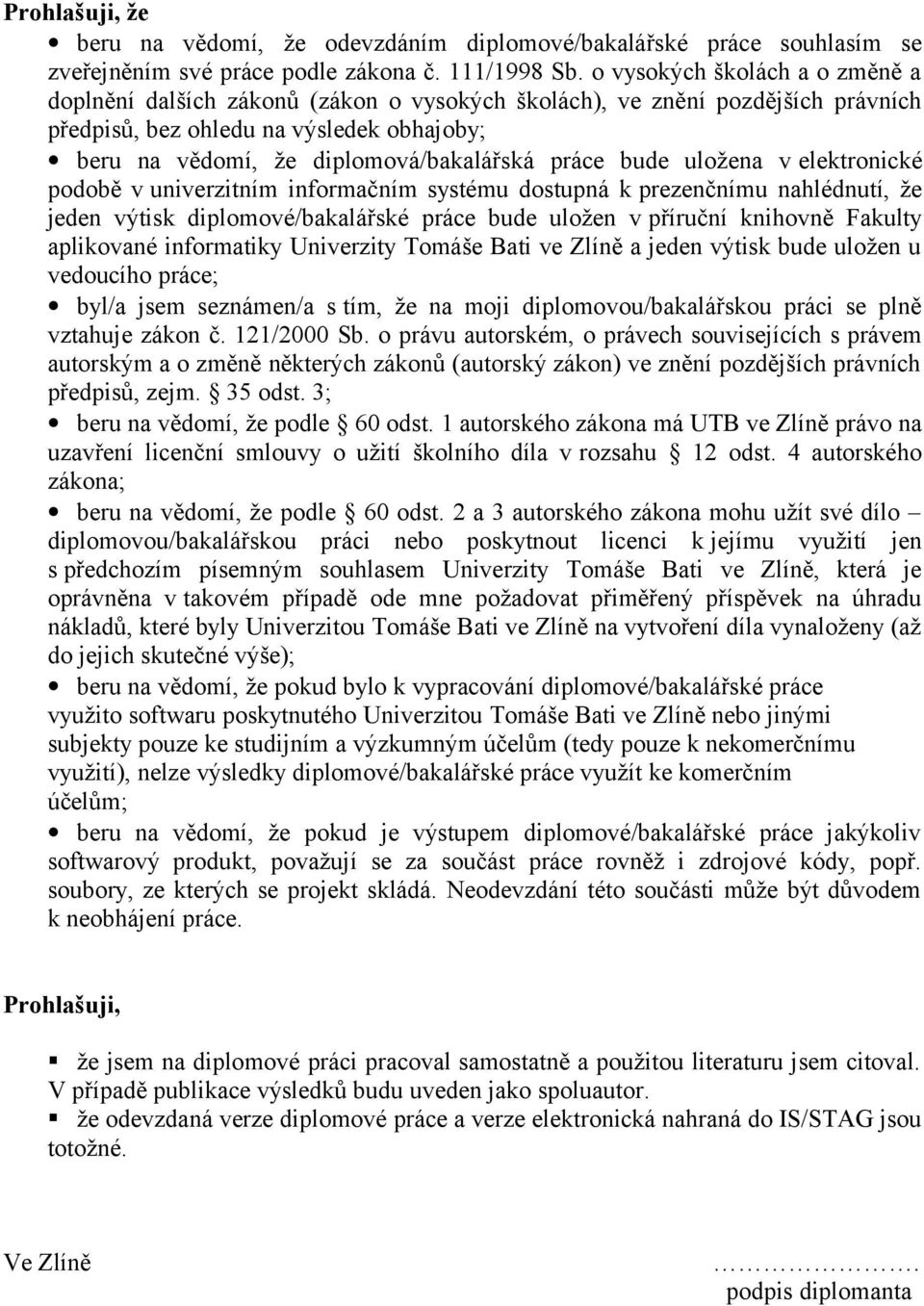 práce bude uložena v elektronické podobě v univerzitním informačním systému dostupná k prezenčnímu nahlédnutí, že jeden výtisk diplomové/bakalářské práce bude uložen v příruční knihovně Fakulty