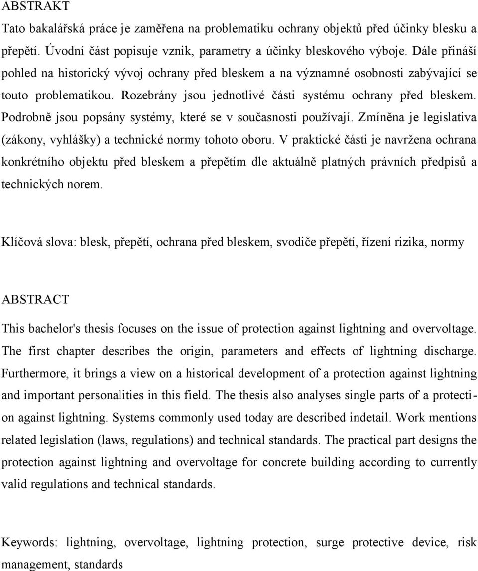 Podrobně jsou popsány systémy, které se v současnosti používají. Zmíněna je legislativa (zákony, vyhlášky) a technické normy tohoto oboru.