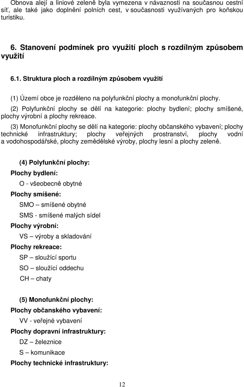 (2) Polyfunkční plochy se dělí na kategorie: plochy bydlení; plochy smíšené, plochy výrobní a plochy rekreace.