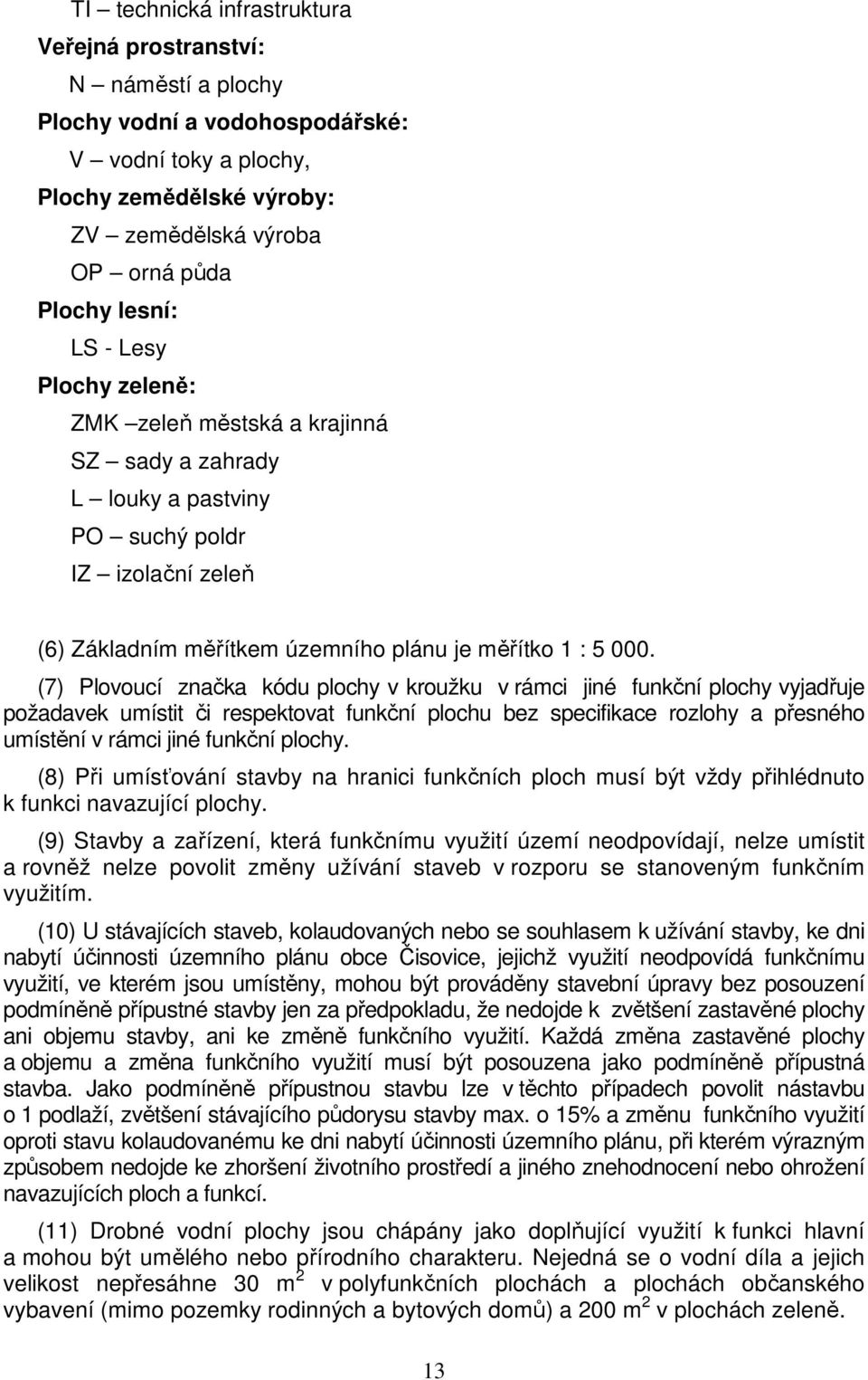 (7) Plovoucí značka kódu plochy v kroužku v rámci jiné funkční plochy vyjadřuje požadavek umístit či respektovat funkční plochu bez specifikace rozlohy a přesného umístění v rámci jiné funkční plochy.