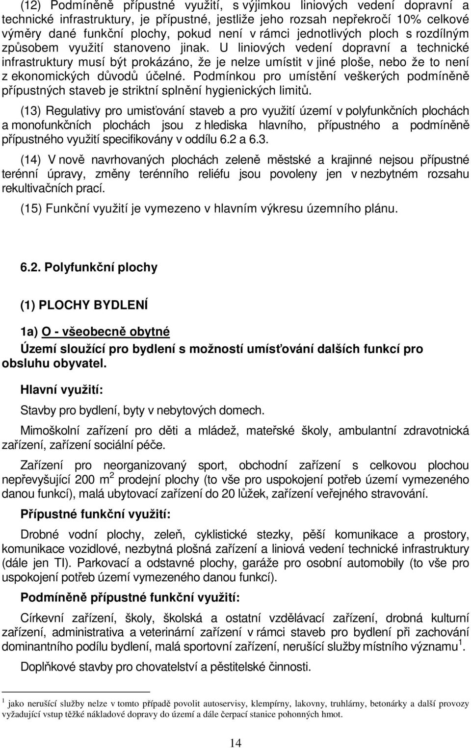 U liniových vedení dopravní a technické infrastruktury musí být prokázáno, že je nelze umístit v jiné ploše, nebo že to není z ekonomických důvodů účelné.