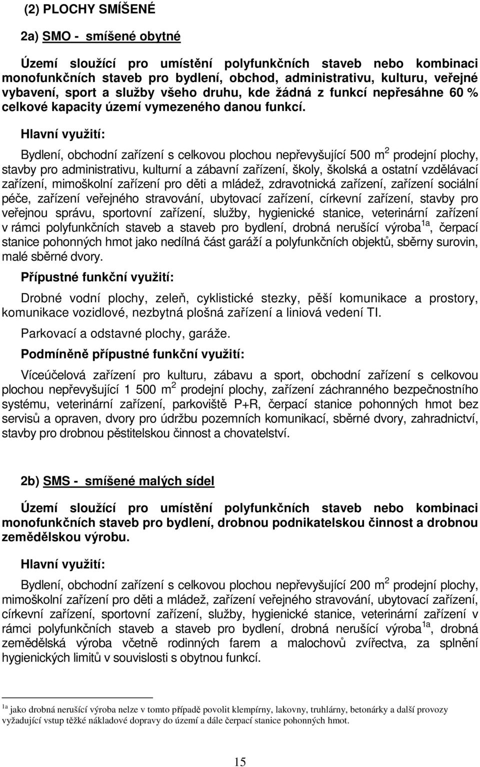 Hlavní využití: Bydlení, obchodní zařízení s celkovou plochou nepřevyšující 500 m 2 prodejní plochy, stavby pro administrativu, kulturní a zábavní zařízení, školy, školská a ostatní vzdělávací