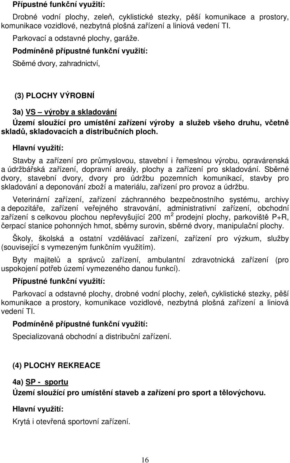 Sběrné dvory, zahradnictví, (3) PLOCHY VÝROBNÍ 3a) VS výroby a skladování Území sloužící pro umístění zařízení výroby a služeb všeho druhu, včetně skladů, skladovacích a distribučních ploch.