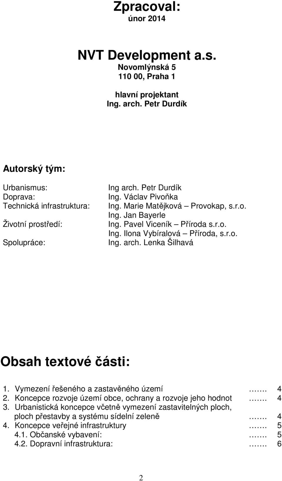 Pavel Viceník Příroda s.r.o. Ing. Ilona Vybíralová Příroda, s.r.o. Ing. arch. Lenka Šilhavá Obsah textové části: 1. Vymezení řešeného a zastavěného území. 4 2.