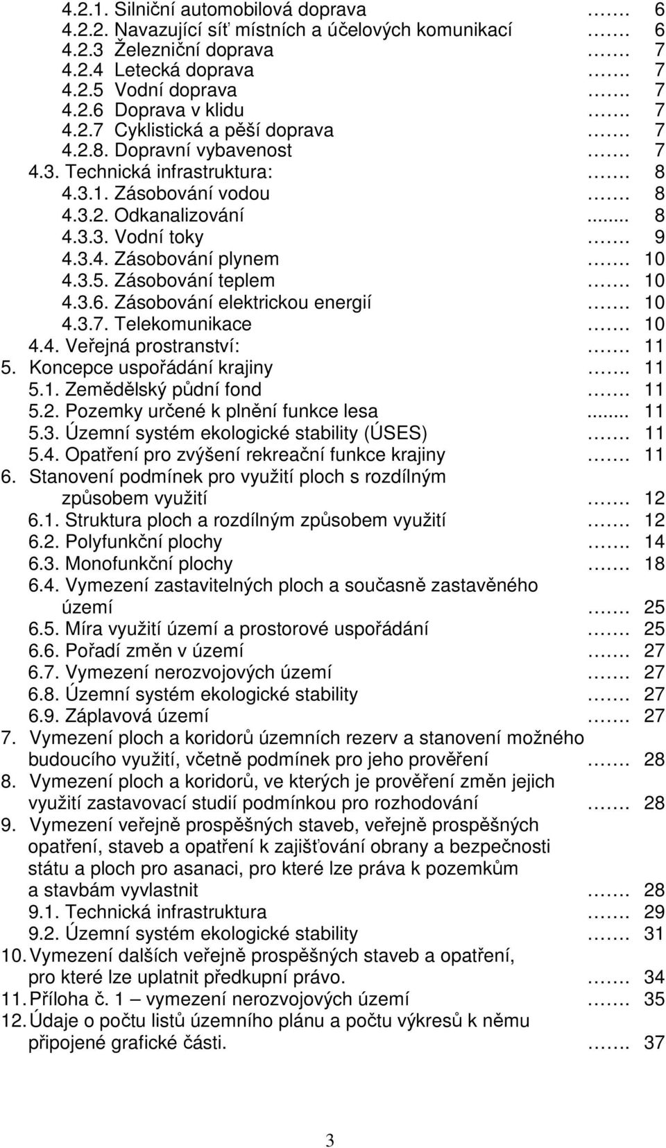 10 4.3.6. Zásobování elektrickou energií. 10 4.3.7. Telekomunikace. 10 4.4. Veřejná prostranství:. 11 5. Koncepce uspořádání krajiny. 11 5.1. Zemědělský půdní fond. 11 5.2.