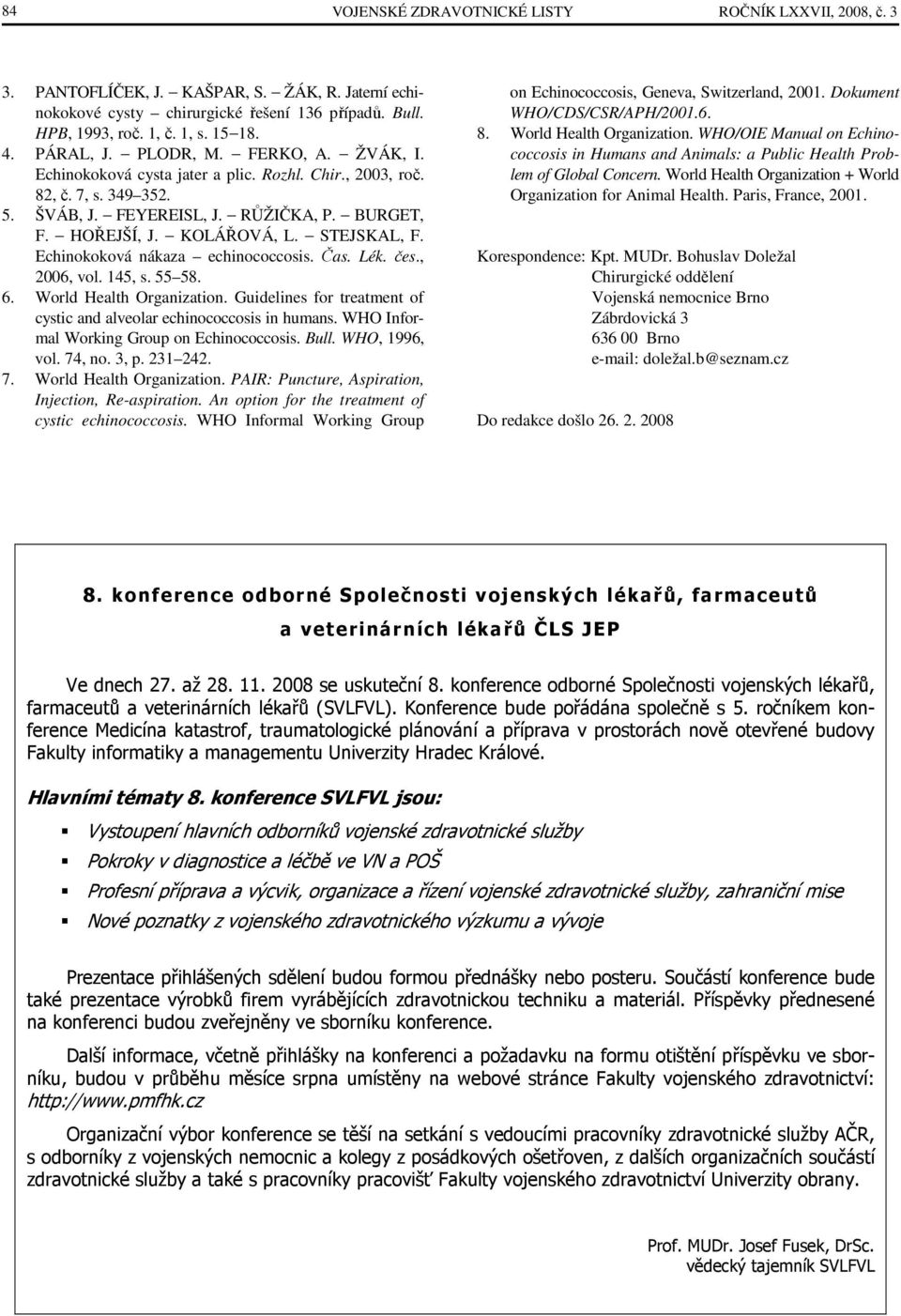 Echinokoková nákaza echinococcosis. Čas. Lék. čes., 2006, vol. 145, s. 55 58. 6. World Health Organization. Guidelines for treatment of cystic and alveolar echinococcosis in humans.