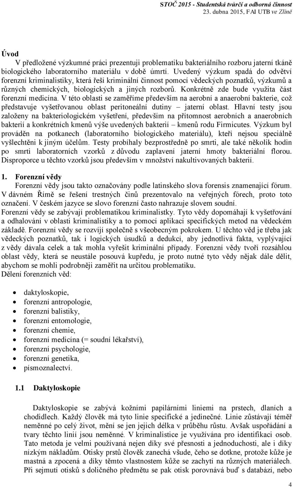 Konkrétně zde bude využita část forenzní medicína. V této oblasti se zaměříme především na aerobní a anaerobní bakterie, což představuje vyšetřovanou oblast peritoneální dutiny jaterní oblast.