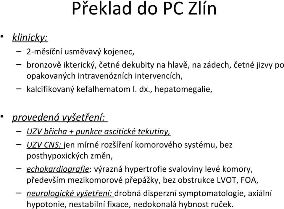 , hepatomegalie, provedená vyšetření: UZV břicha + punkce ascitické tekutiny, UZV CNS: jen mírné rozšíření komorového systému, bez posthypoxických