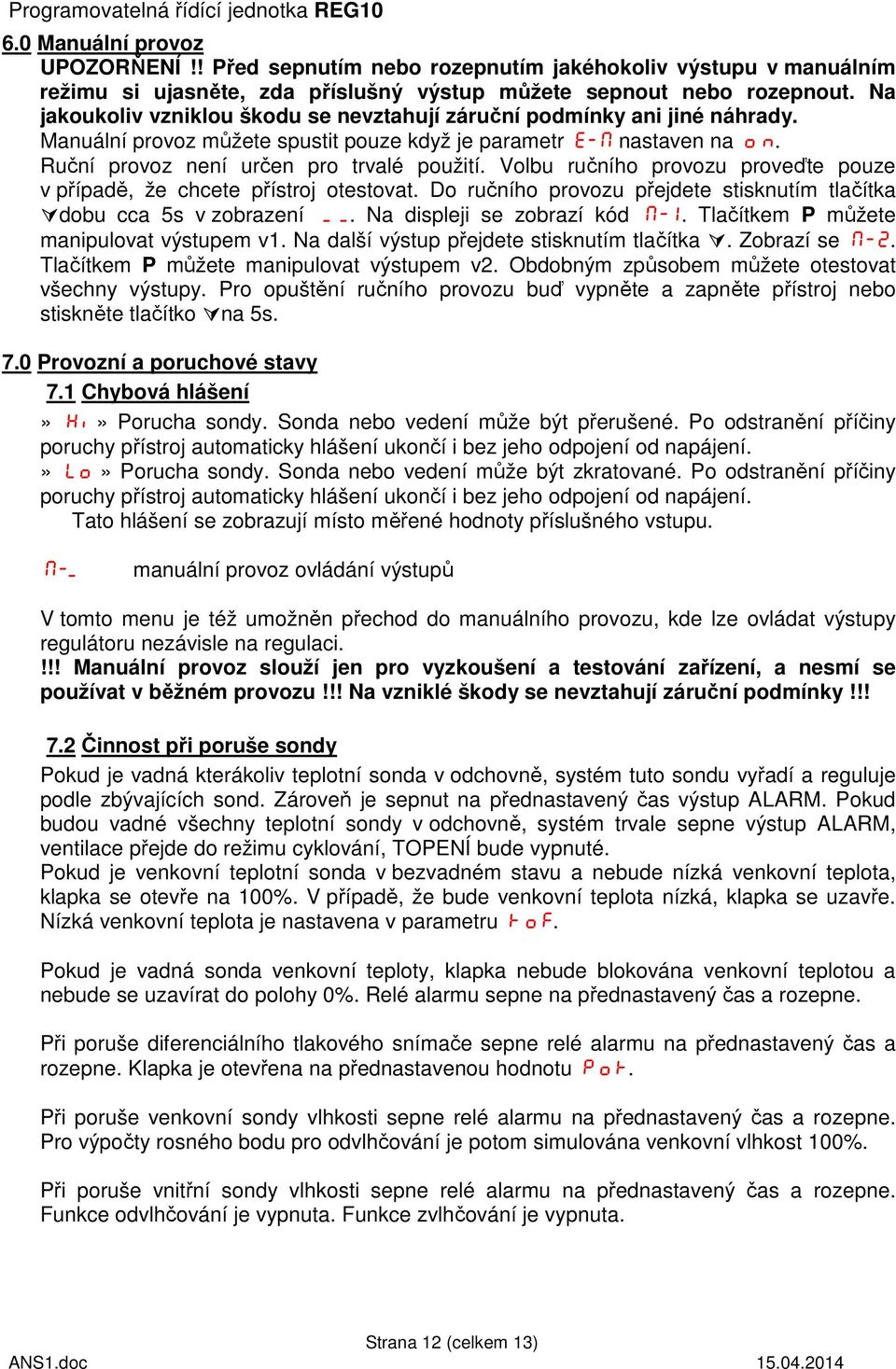 Volbu ručního provozu proveďte pouze v případě, že chcete přístroj otestovat. Do ručního provozu přejdete stisknutím tlačítka dobu cca 5s v zobrazení. Na displeji se zobrazí kód M-1.