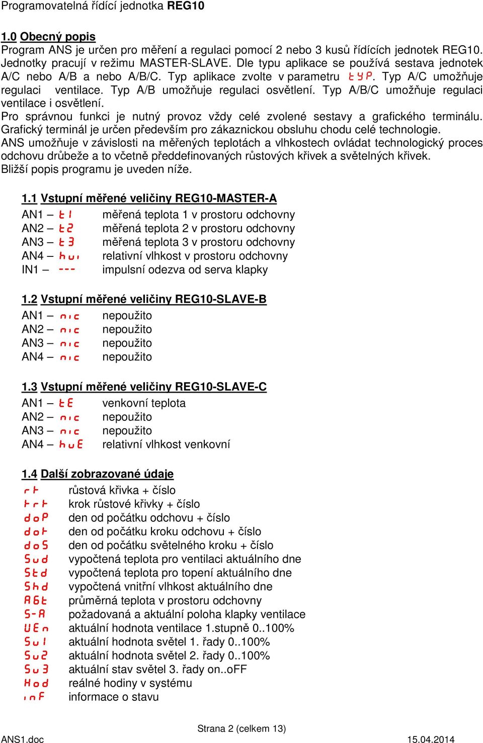 Typ A/B/C umožňuje regulaci ventilace i osvětlení. Pro správnou funkci je nutný provoz vždy celé zvolené sestavy a grafického terminálu.