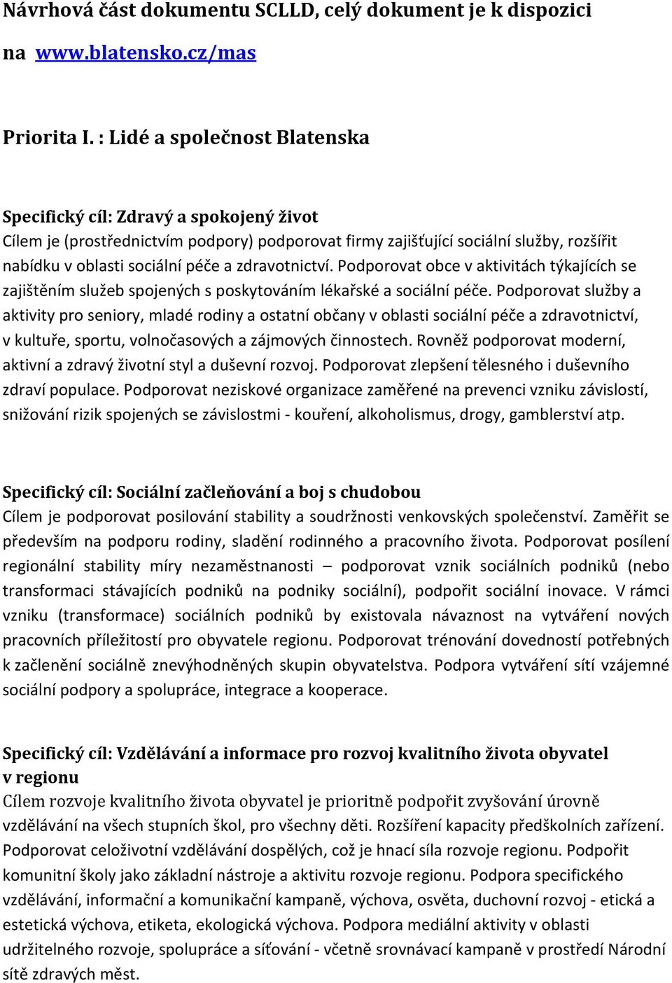 zdravotnictví. Podporovat obce v aktivitách týkajících se zajištěním služeb spojených s poskytováním lékařské a sociální péče.