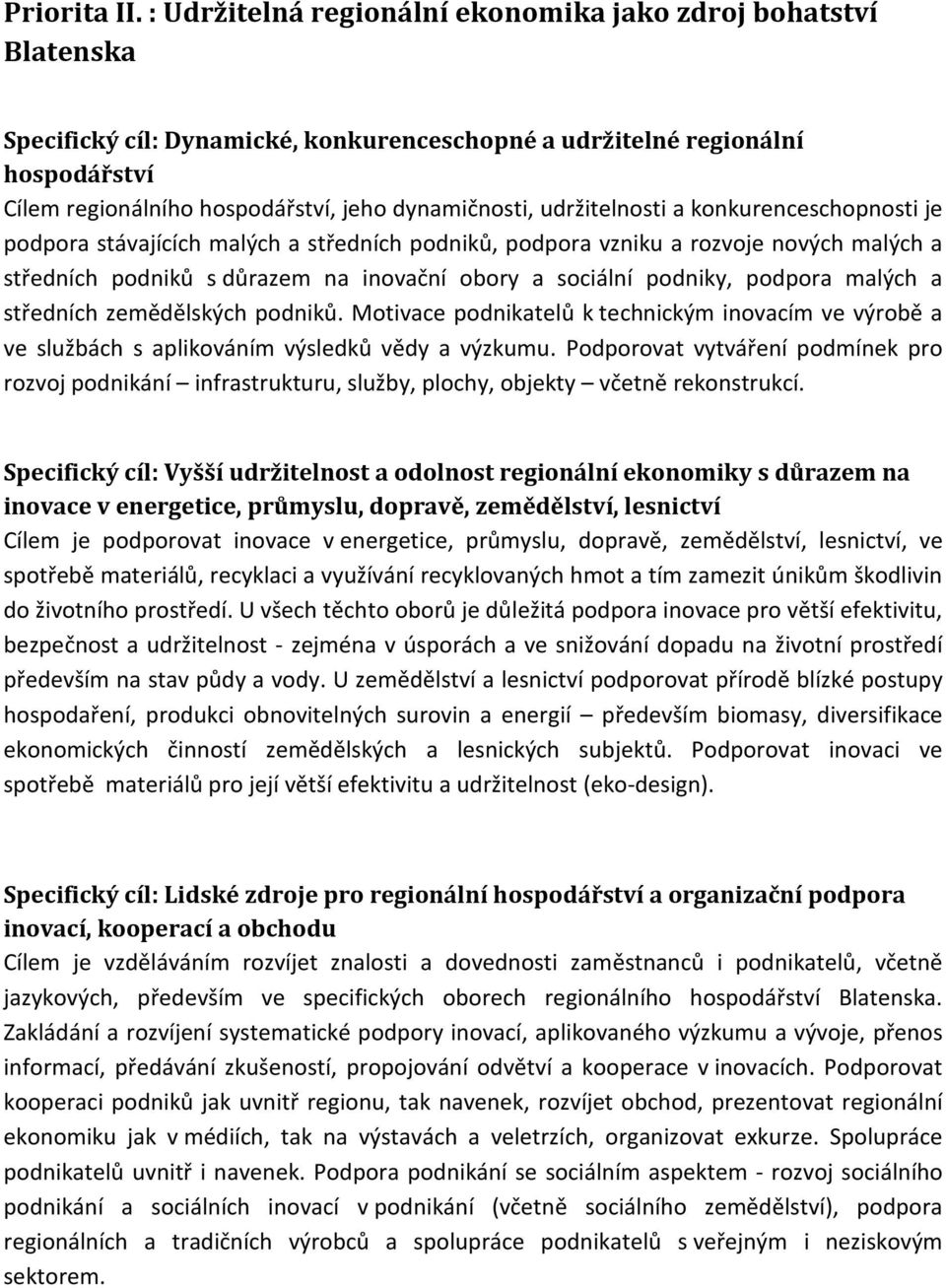 udržitelnosti a konkurenceschopnosti je podpora stávajících malých a středních podniků, podpora vzniku a rozvoje nových malých a středních podniků s důrazem na inovační obory a sociální podniky,