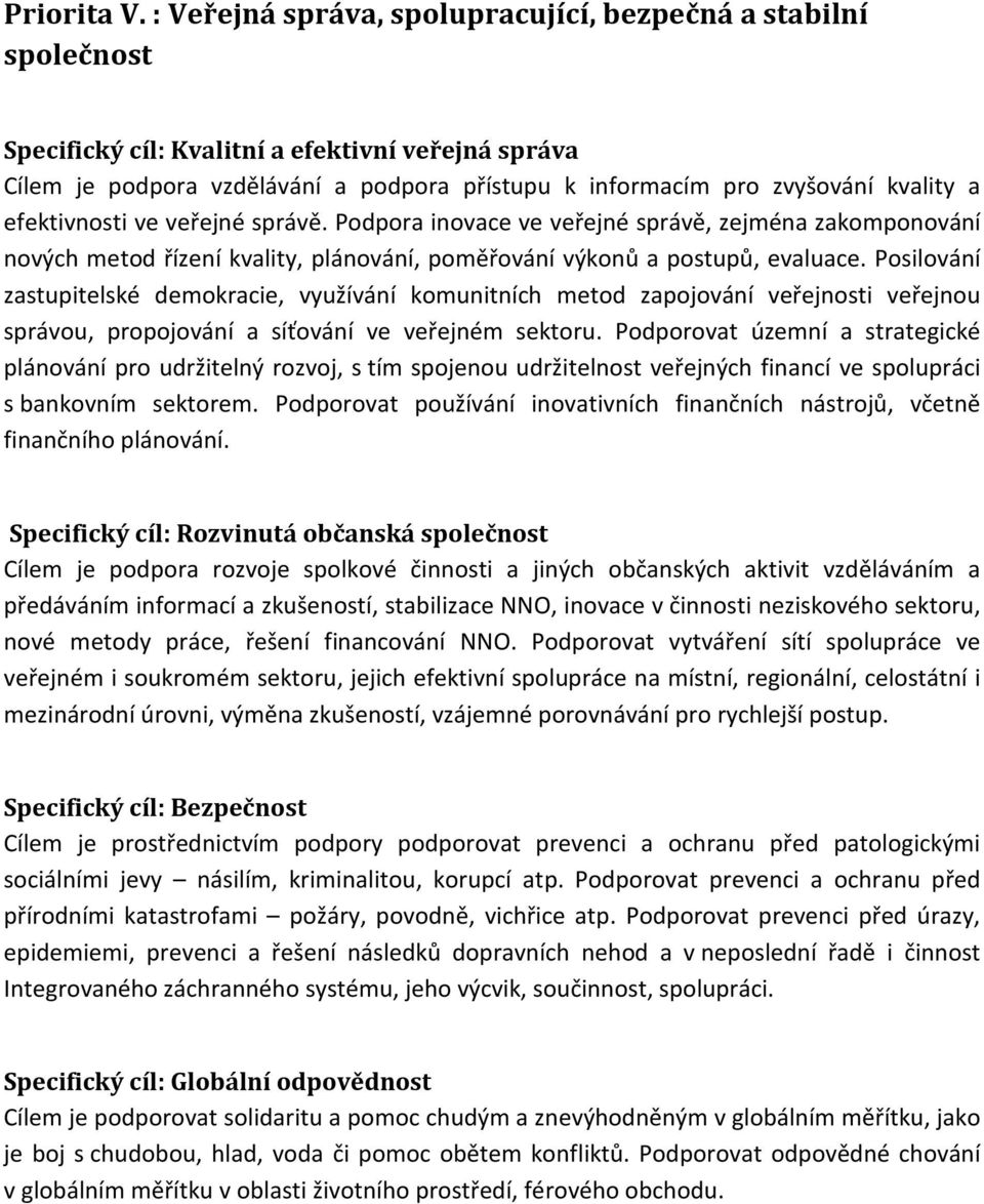 a efektivnosti ve veřejné správě. Podpora inovace ve veřejné správě, zejména zakomponování nových metod řízení kvality, plánování, poměřování výkonů a postupů, evaluace.