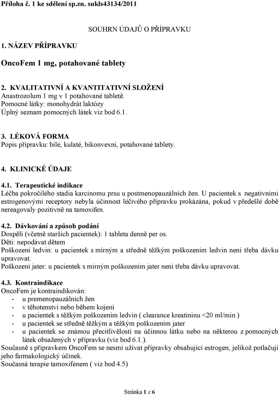 LÉKOVÁ FORMA Popis přípravku: bílé, kulaté, bikonvexní, potahované tablety. 4. KLINICKÉ ÚDAJE 4.1. Terapeutické indikace Léčba pokročilého stadia karcinomu prsu u postmenopauzálních žen.