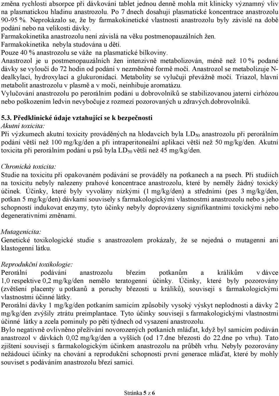 Farmakokinetika nebyla studována u dětí. Pouze 40 % anastrozolu se váže na plasmatické bílkoviny.