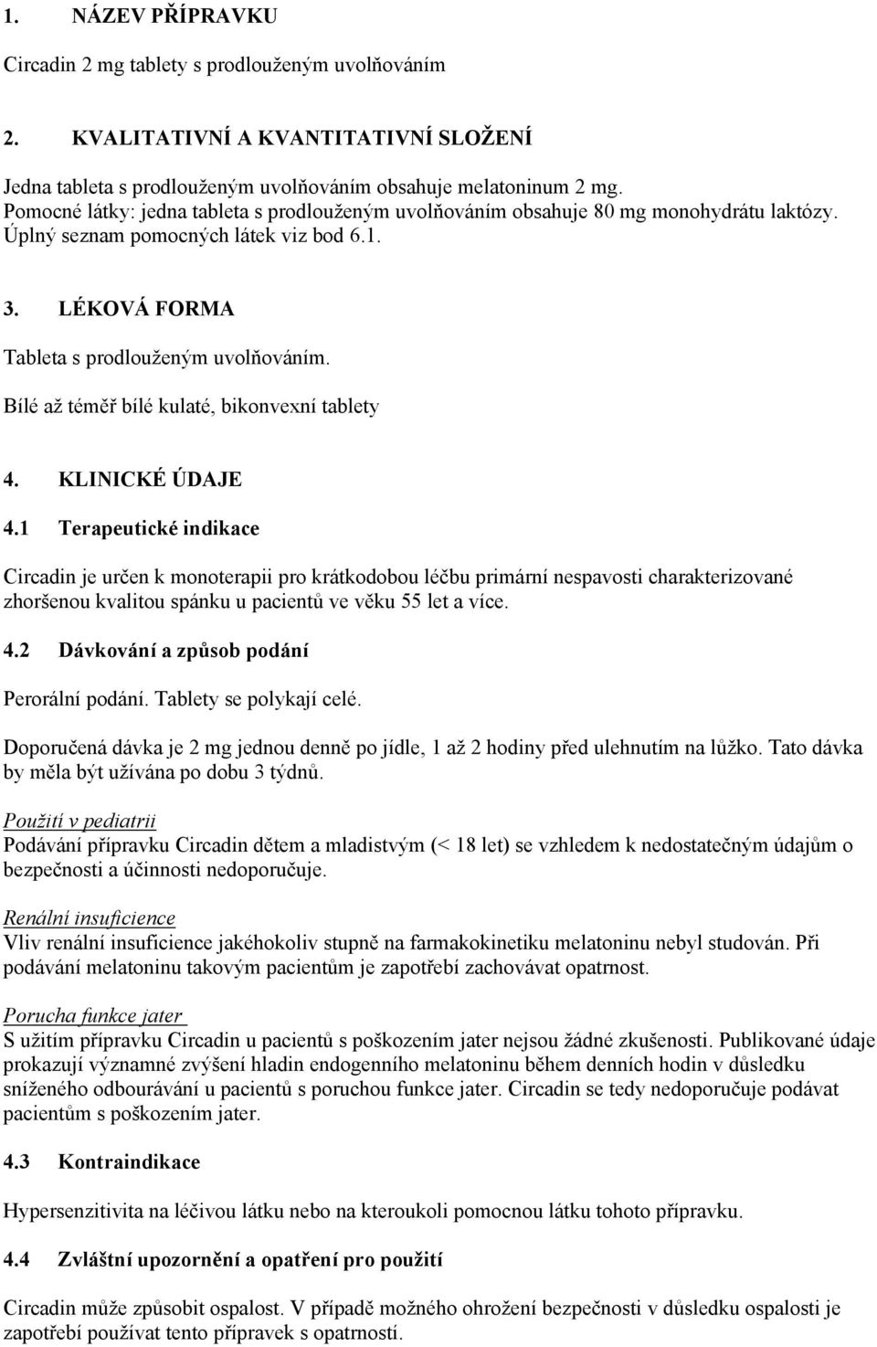 Bílé až téměř bílé kulaté, bikonvexní tablety 4. KLINICKÉ ÚDAJE 4.