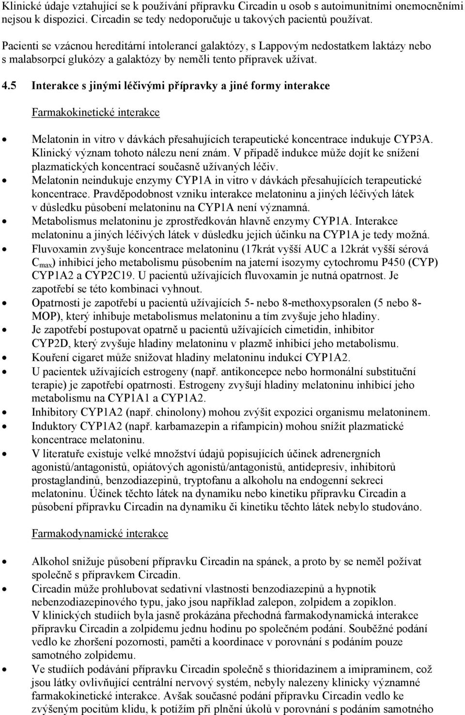 5 Interakce s jinými léčivými přípravky a jiné formy interakce Farmakokinetické interakce Melatonin in vitro v dávkách přesahujících terapeutické koncentrace indukuje CYP3A.