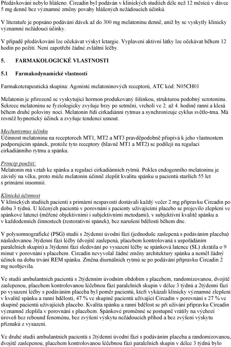 Vyplavení aktivní látky lze očekávat během 12 hodin po požití. Není zapotřebí žádné zvláštní léčby. 5. FARMAKOLOGICKÉ VLASTNOSTI 5.