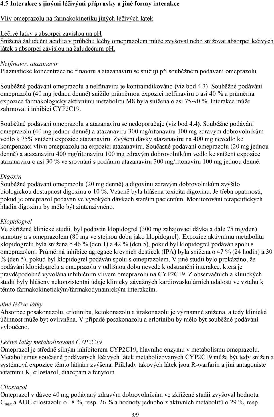 Nelfinavir, atazanavir Plazmatické koncentrace nelfinaviru a atazanaviru se snižují při souběžném podávání omeprazolu. Souběžné podávání omeprazolu a nelfinaviru je kontraindikováno (viz bod 4.3).