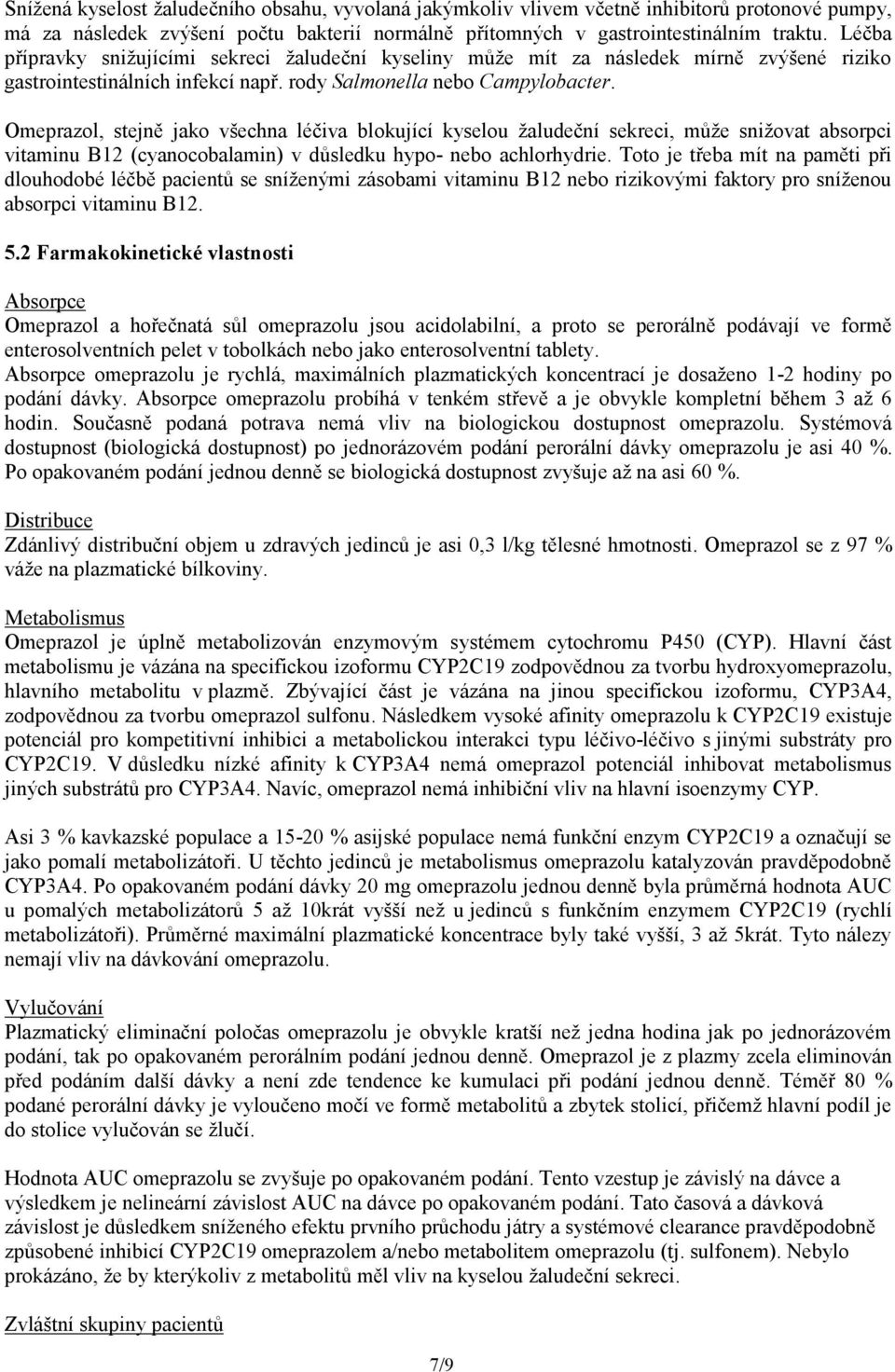 Omeprazol, stejně jako všechna léčiva blokující kyselou žaludeční sekreci, může snižovat absorpci vitaminu B12 (cyanocobalamin) v důsledku hypo- nebo achlorhydrie.