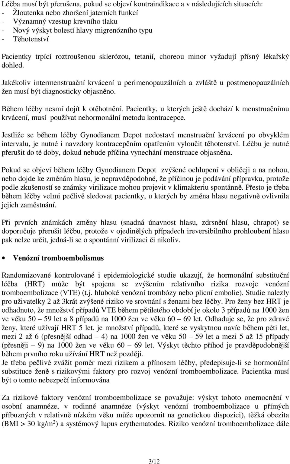 Jakékoliv intermenstruační krvácení u perimenopauzálních a zvláště u postmenopauzálních žen musí být diagnosticky objasněno. Během léčby nesmí dojít k otěhotnění.