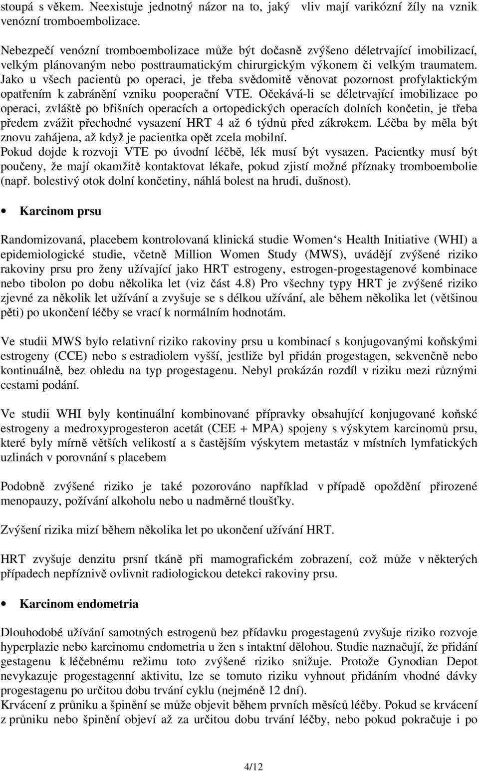 Jako u všech pacientů po operaci, je třeba svědomitě věnovat pozornost profylaktickým opatřením k zabránění vzniku pooperační VTE.