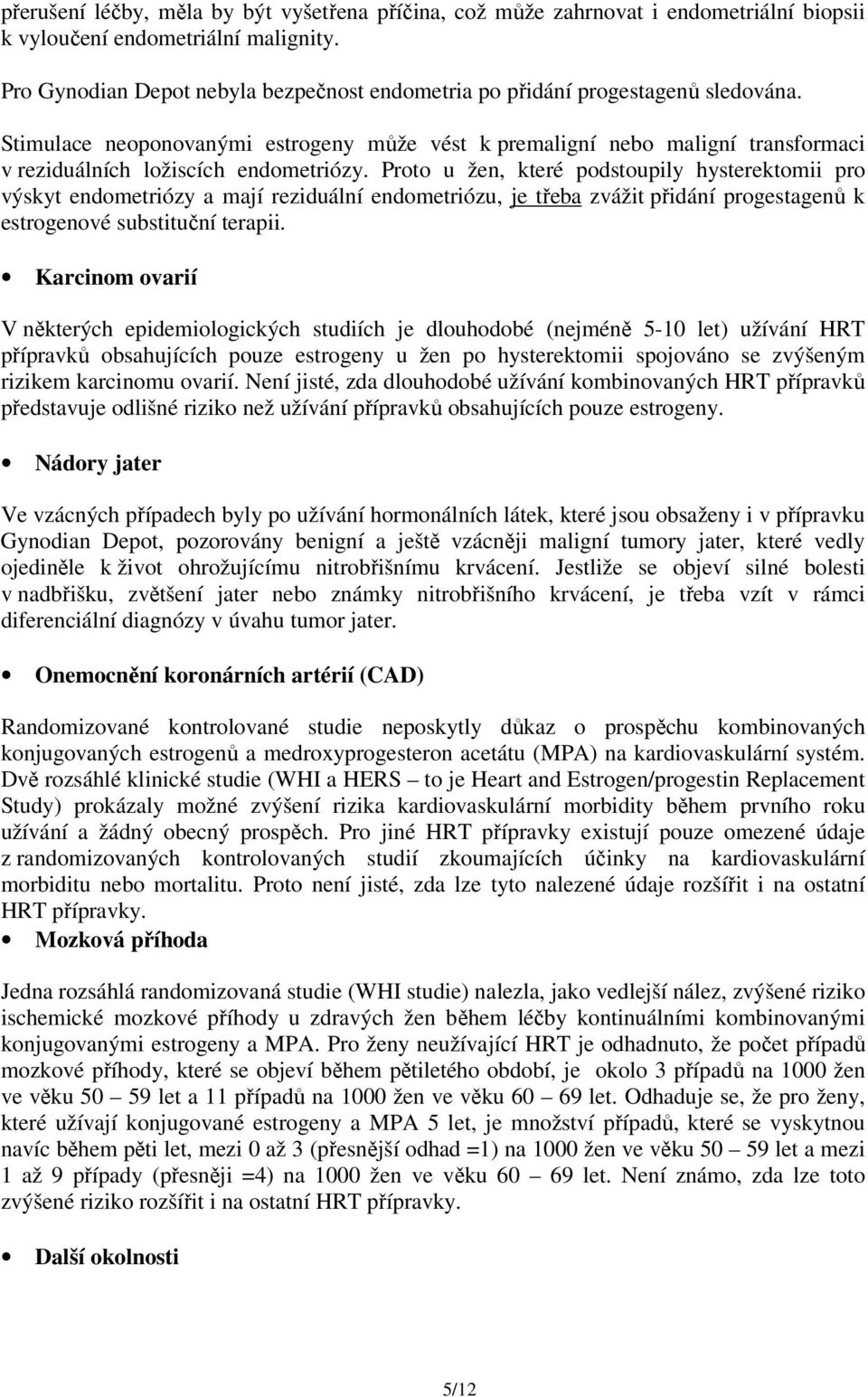 Stimulace neoponovanými estrogeny může vést k premaligní nebo maligní transformaci v reziduálních ložiscích endometriózy.