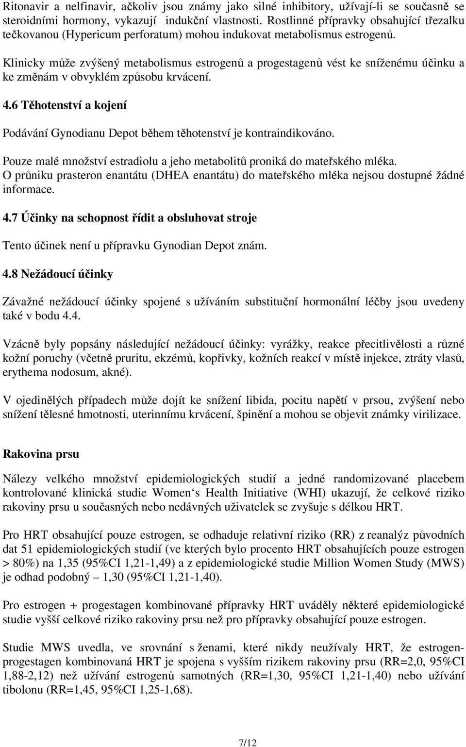 Klinicky může zvýšený metabolismus estrogenů a progestagenů vést ke sníženému účinku a ke změnám v obvyklém způsobu krvácení. 4.