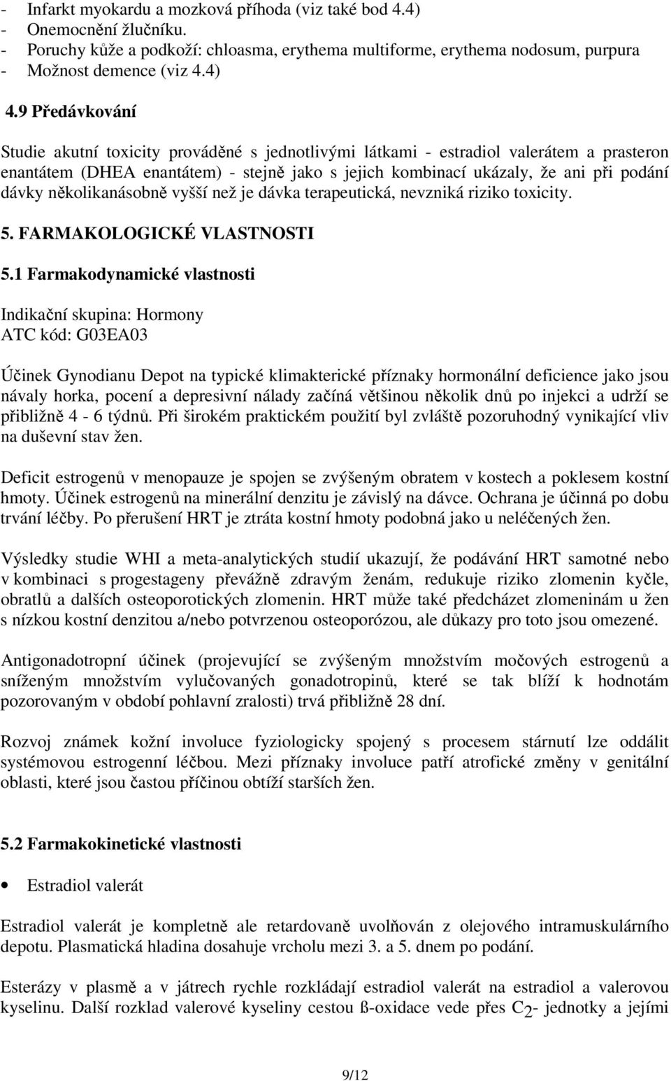 několikanásobně vyšší než je dávka terapeutická, nevzniká riziko toxicity. 5. FARMAKOLOGICKÉ VLASTNOSTI 5.